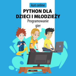 Python dla dzieci i młodzieży Kurs Online programowanie gier